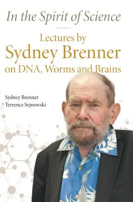 V duchu vedy: Prednášky Sydneyho Brennera o DNA, červoch a mozgoch - In the Spirit of Science: Lectures by Sydney Brenner on Dna, Worms and Brains