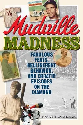 Mudville Madness: Báječné výkony, agresívne správanie a nevyspytateľné epizódy na diamante - Mudville Madness: Fabulous Feats, Belligerent Behavior, and Erratic Episodes on the Diamond