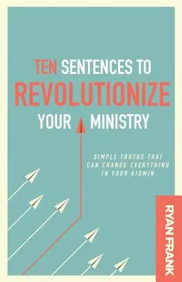 Desať viet, ktoré zmenia vašu službu: Jednoduché pravdy, ktoré môžu zmeniť všetko vo vašom Kidmine - Ten Sentences to Revolutionize Your Ministry: Simple Truths That Can Change Everything in Your Kidmin