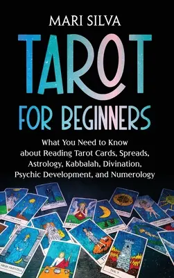 Tarot pre začiatočníkov: Čo potrebujete vedieť o čítaní tarotových kariet, rozptyle, astrológii, kabale, veštení, psychickom rozvoji a nu - Tarot for Beginners: What You Need to Know about Reading Tarot Cards, Spreads, Astrology, Kabbalah, Divination, Psychic Development, and Nu