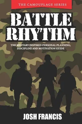 Bojový rytmus: Rytmus: Vojensky inšpirovaný sprievodca osobným plánovaním, disciplínou a motiváciou - Battle Rhythm: The Military Inspired Personal Planning, Discipline and Motivation Guide