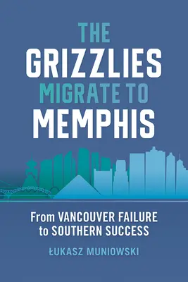 Grizzlies sa sťahujú do Memphisu: Od neúspechu vo Vancouveri k úspechu na juhu - The Grizzlies Migrate to Memphis: From Vancouver Failure to Southern Success