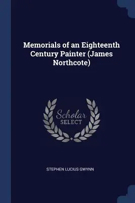 Pamäti maliara osemnásteho storočia (James Northcote) - Memorials of an Eighteenth Century Painter (James Northcote)