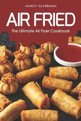 Smaženie na vzduchu: Kuchařka: Najlepšia kuchárska kniha o fritovaní na vzduchu - Air Fried: The Ultimate Air Fryer Cookbook