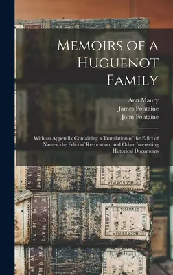 Spomienky na hugenotskú rodinu: S prílohou obsahujúcou preklad Nantského ediktu, edikt o zrušení a iné zaujímavé historické údaje - Memoirs of a Huguenot Family: With an Appendix Containing a Translation of the Edict of Nantes, the Edict of Revocation, and Other Interesting Histo