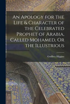 Apológia života a charakteru slávneho proroka z Arábie, zvaného Mohamed, alebo slávny - An Apology for the Life & Character of the Celebrated Prophet of Arabia, Called Mohamed, Or the Illustrious