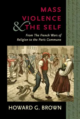 Masové násilie a ja: od francúzskych náboženských vojen po Parížsku komúnu - Mass Violence and the Self: From the French Wars of Religion to the Paris Commune