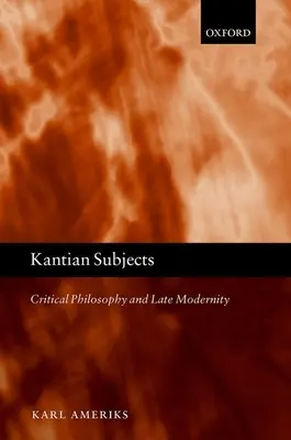 Kantovské subjekty: Kritická filozofia a neskorá modernita - Kantian Subjects: Critical Philosophy and Late Modernity