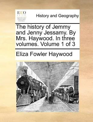 The History of Jemmy and Jenny Jessamy. by Mrs. Haywood. in Three Volumes. 1. zväzok z 3 - The History of Jemmy and Jenny Jessamy. by Mrs. Haywood. in Three Volumes. Volume 1 of 3