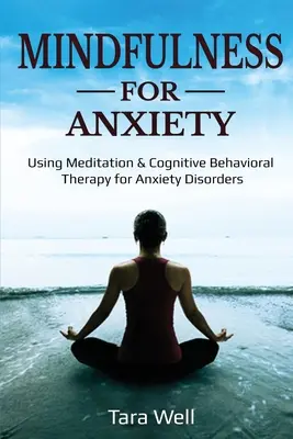 Mindfulness for Anxiety: Využitie meditácie a kognitívno-behaviorálnej terapie pri úzkostných poruchách - Mindfulness for Anxiety: Using Meditation & Cognitive Behavioral Therapy for Anxiety Disorders