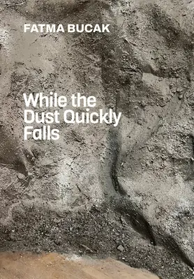 Fatma Bucak: Kým prach rýchlo padá - Fatma Bucak: While the Dust Quickly Falls