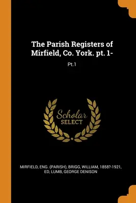 The Parish Registers of Mirfield, Co. York. pt. 1-: 1. časť - The Parish Registers of Mirfield, Co. York. pt. 1-: Pt.1