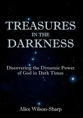 Poklady v temnote: Objaviť dynamickú Božiu moc v temných časoch - Treasures in the Darkness: Discovering the Dynamic Power of God in Dark Times