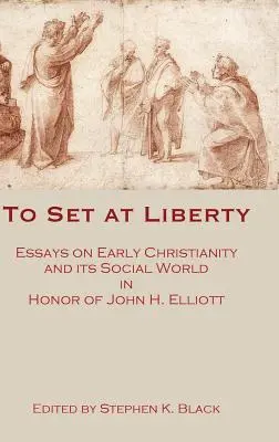 Nastaviť na slobodu: Elliotta: Essays on Early Christianity and Its Social World in Honor of John H. - To Set at Liberty: Essays on Early Christianity and Its Social World in Honor of John H. Elliott