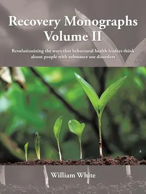 Recovery Monographs Volume II: Revolutionizing the ways that behavioral health leaders think about people with substance use disorders (Monografie o zotavení, II. zväzok: Revolučné spôsoby, akými vedúci pracovníci v oblasti behaviorálneho zdravia uvažujú o ľuďoch s poruchami spôsobenými užívaním lát - Recovery Monographs Volume II: Revolutionizing the ways that behavioral health leaders think about people with substance use disorders