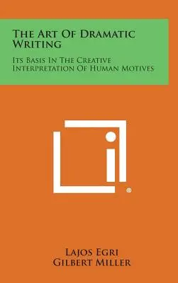Umenie dramatického písania: Jeho základom je tvorivá interpretácia ľudských motívov - The Art of Dramatic Writing: Its Basis in the Creative Interpretation of Human Motives