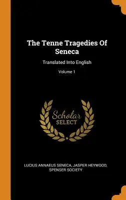 Desať Senekových tragédií: Preklad do angličtiny; 1. zväzok - The Tenne Tragedies Of Seneca: Translated Into English; Volume 1