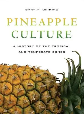 Ananásová kultúra: Dejiny tropických a miernych pásiem 10. zväzok - Pineapple Culture: A History of the Tropical and Temperate Zones Volume 10