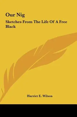 Náš Nig: Sketches from a Life of a Free Black - Our Nig: Sketches from the Life of a Free Black