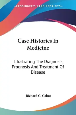 Kazuistiky v medicíne: Príbehy z histórie: ilustrácia diagnózy, prognózy a liečby chorôb - Case Histories In Medicine: Illustrating The Diagnosis, Prognosis And Treatment Of Disease