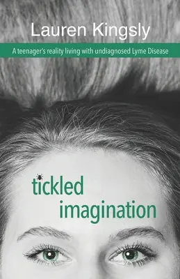 Štipľavá predstavivosť: Realita tínedžera žijúceho s nediagnostikovanou boreliózou - Tickled Imagination: A teenager's reality living with undiagnosed Lyme Disease