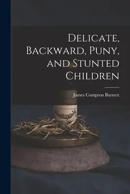 Delikátne, zaostalé, drobné a zakrpatené deti - Delicate, Backward, Puny, and Stunted Children