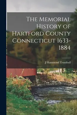 Pamätné dejiny okresu Hartford Connecticut z rokov 1633 - 1884 - The Memorial History of Hartford County Connecticut 1633-1884
