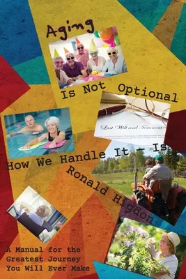 Starnutie nie je voliteľné - je dôležité, ako ho zvládneme: Príručka pre najväčšiu cestu, akú kedy absolvujete - Aging Is Not Optional - How We Handle It Is: A Manual for the Greatest Journey You Will Ever Make