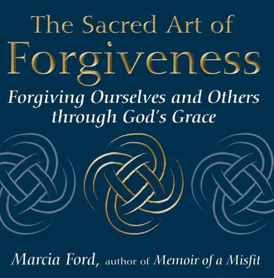 Posvätné umenie odpustenia: Odpustenie sebe a druhým prostredníctvom Božej milosti - The Sacred Art of Forgiveness: Forgiving Ourselves and Others Through God's Grace