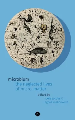 Mikrobiológia: Zanedbávaný život mikromateriálu - Microbium: The Neglected Lives of Micro-matter