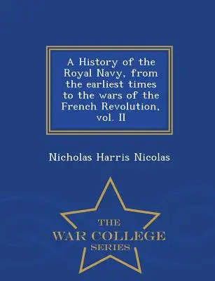 Dejiny kráľovského námorníctva od najstarších čias po vojny Francúzskej revolúcie, zväzok II - War College Series - A History of the Royal Navy, from the earliest times to the wars of the French Revolution, vol. II - War College Series