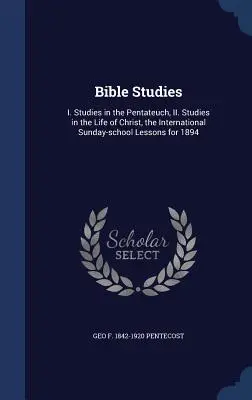 Biblické štúdie: I. Štúdie o Pentateuchu, II. Studies in the Life of Christ, the International Sunday-school Lessons for 1894 - Bible Studies: I. Studies in the Pentateuch, II. Studies in the Life of Christ, the International Sunday-school Lessons for 1894