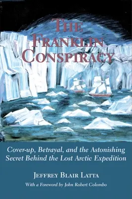 Franklinovo sprisahanie: Prekvapivé riešenie stratenej arktickej expedície - The Franklin Conspiracy: An Astonishing Solution to the Lost Arctic Expedition