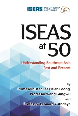 Iseas at 50: Understanding Southeast Asia Past and Present