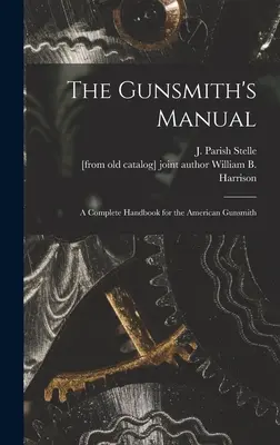 Príručka strelmajstra; kompletná príručka pre amerického strelmajstra (Stelle J. Parish (James Parish)) - The Gunsmith's Manual; a Complete Handbook for the American Gunsmith (Stelle J. Parish (James Parish))
