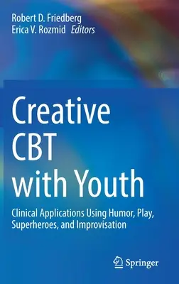 Kreatívna CBT s mládežou: Klinické aplikácie s využitím humoru, hry, superhrdinov a improvizácie - Creative CBT with Youth: Clinical Applications Using Humor, Play, Superheroes, and Improvisation