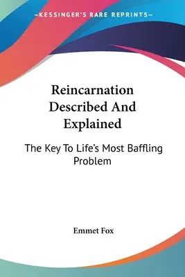 Reinkarnácia - opísaná a vysvetlená: Kľúč k najzamotanejšiemu problému života - Reincarnation Described And Explained: The Key To Life's Most Baffling Problem