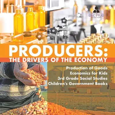 Výrobcovia: Ekonomika pre deti 3. ročník Spoločenské vedy Detské vládne knihy - Producers: The Drivers of the Economy Production of Goods Economics for Kids 3rd Grade Social Studies Children's Government Books