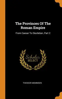 Provincie Rímskej ríše: Od Caesara po Diokleciána, 2. časť - The Provinces Of The Roman Empire: From Caesar To Diocletian, Part 2