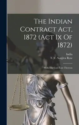 Indický zákon o zmluvách z roku 1872 (zákon Ix z roku 1872): S judikatúrou k nemu - The Indian Contract Act, 1872 (act Ix Of 1872): With The Case-law Thereon