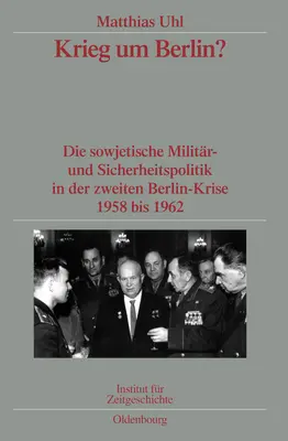 Krieg Um Berlin? Sowjetische Militr- Und Sicherheitspolitik in Der Zweiten Berlin-Krise 1958 Bis 1962. Verffentlichungen Zur Sbz- - Krieg Um Berlin?: Die Sowjetische Militr- Und Sicherheitspolitik in Der Zweiten Berlin-Krise 1958 Bis 1962. Verffentlichungen Zur Sbz-