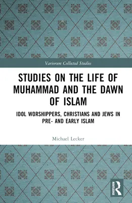 Štúdie o živote Mohameda a úsvite islamu: Uctievači modiel, kresťania a židia v pred- a ranom islame - Studies on the Life of Muhammad and the Dawn of Islam: Idol Worshippers, Christians and Jews in Pre- and Early Islam