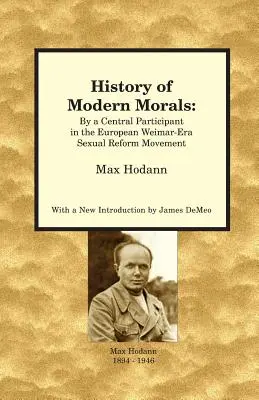 Dejiny modernej morálky: Ústredný účastník európskeho hnutia za sexuálnu reformu vo weimarskej ére - History of Modern Morals: By a Central Participant in the European Weimar-Era Sexual Reform Movement
