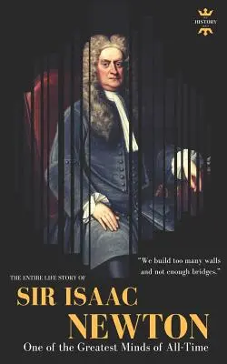Sir Isaac Newton: Jeden z najväčších mozgov všetkých čias. Celý životný príbeh - Sir Isaac Newton: One of the Greatest Minds of All-Time. The Entire Life Story