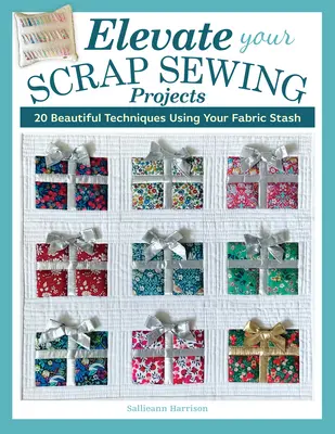 Zlepšite svoje projekty šitia z odpadu: 20+ krásnych techník využívajúcich vaše látkové zásoby - Elevate Your Scrap Sewing Projects: 20+ Beautiful Techniques Using Your Fabric Stash