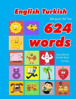 Anglicko - turecká dvojjazyčná kniha First Top 624 slov vzdelávacie aktivity pre deti: Jednoduché kartičky na učenie slovnej zásoby najlepšie pre dojčatá batoľatá - English - Turkish Bilingual First Top 624 Words Educational Activity Book for Kids: Easy vocabulary learning flashcards best for infants babies toddle