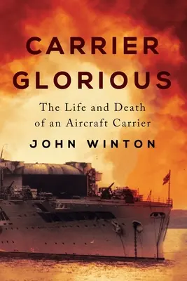 Carrier Glorious: Život a smrť lietadlovej lode - Carrier Glorious: The Life and Death of an Aircraft Carrier