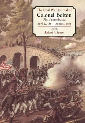 Denníky plukovníka Boltona z občianskej vojny: 51. pennsylvánska armáda 20. apríl 1861 - 2. august 1865 - The Civil War Journals of Colonel Bolton: 51st Pennsylvania April 20, 1861- August 2, 1865
