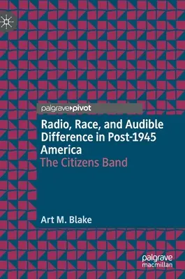 Rozhlas, rasa a počuteľná odlišnosť v Amerike po roku 1945: The Citizens Band - Radio, Race, and Audible Difference in Post-1945 America: The Citizens Band