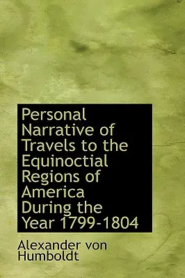 Osobné rozprávanie o cestách do rovníkových oblastí Ameriky v rokoch 1799-1804 - Personal Narrative of Travels to the Equinoctial Regions of America During the Year 1799-1804